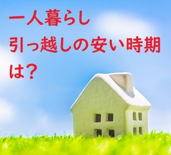 一人暮らしの引っ越し料金|安い時期を選んでお得に!